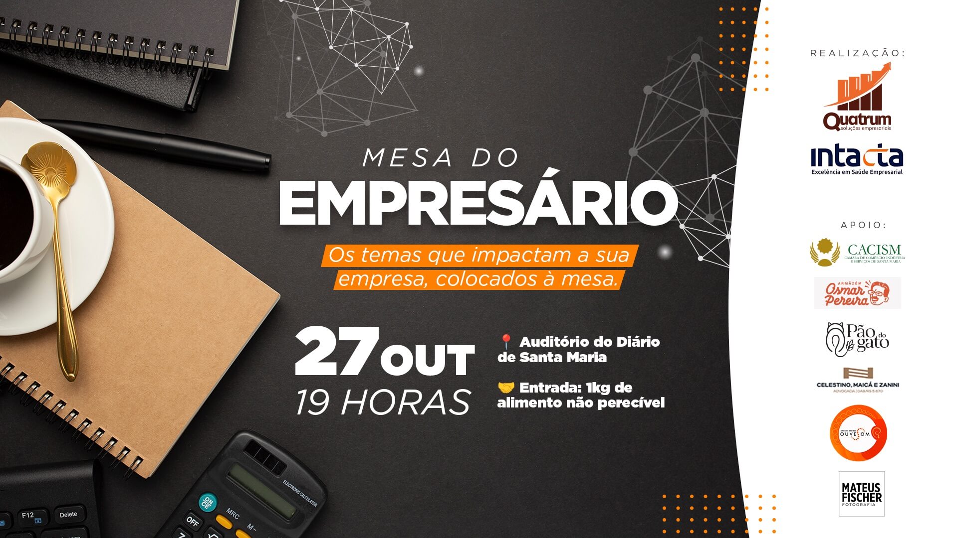 Mesa do Empresário. Os temas que impactam a sua empresa, colocados à mesa. 27 de outubro, às 19 horas, no Auditório do Diário de Santa Maria. Entrada: 1 kg de alimento não perecível. Realização: Quatrum e Intacta; apoiadores apresentados na arte.